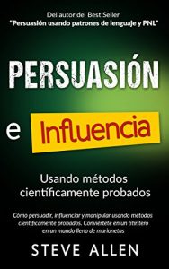 Descargar Persuasión, influencia y manipulación usando métodos científicamente probados: Cómo persuadir, influenciar y manipular usando métodos científicamente probados pdf, epub, ebook