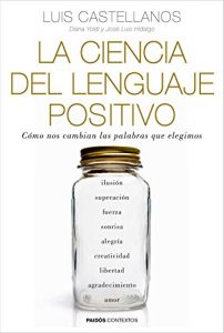 Descargar La ciencia del lenguaje positivo: Cómo nos cambian las palabras que elegimos pdf, epub, ebook