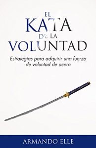 Descargar El Kata de la Voluntad: Estrategias para adquirir una fuerza de voluntad de acero. pdf, epub, ebook