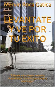 Descargar LEVANTATE Y VE POR TU EXITO: “Elévate a tu mejor versión, manifiesta   Tu éxito personal y liderazgo” pdf, epub, ebook