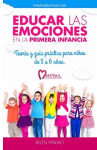 Descargar Educar las emociones en la primera infancia.: Teoría y guía práctica para niños de 3 a 6 años: Descubre todo lo necesario para aplicar la educación emocional en educación infantil pdf, epub, ebook
