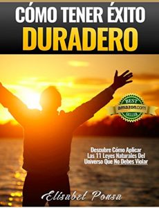 Descargar Cómo Tener Éxito Duradero: Descubre Cómo Aplicar  Las 11 Leyes Naturales del Universo Que No Debes Violar pdf, epub, ebook