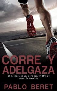 Descargar CORRE Y ADELGAZA: El método que usé para perder 20 kg y correr la maratón pdf, epub, ebook