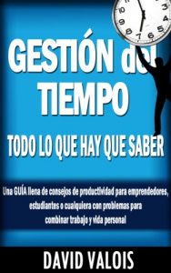 Descargar Gestión del Tiempo: TODO lo que hay que saber. Una guía llena de consejos de productividad para emprendedores, estudiantes o cualquiera con problemas para combinar trabajo y vida personal. pdf, epub, ebook