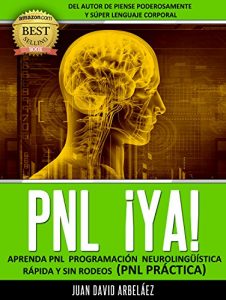 Descargar PNL YA  Aprenda PNL Programación Neurolingüística Rápida y Sin Rodeos: PNL Práctica pdf, epub, ebook