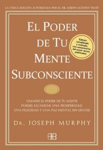 Descargar El poder de tu mente subconsciente: Usando el poder de tu mente subconsciente puedes alcanzar una prosperidad, una felicidad y una paz sin límites pdf, epub, ebook