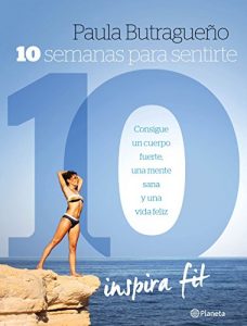 Descargar 10 semanas para sentirte 10: Consigue un cuerpo fuerte, una mente sana y una vida feliz pdf, epub, ebook