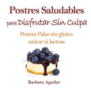 Descargar Postres Saludables para Disfrutar sin Culpa: Postres Paleo sin Gluten, Azucar ni Lactosa pdf, epub, ebook