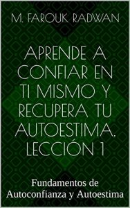 Descargar Aprende a Confiar en Ti Mismo y Recupera Tu Autoestima. Lección 1: Fundamentos de Autoconfianza y Autoestima pdf, epub, ebook