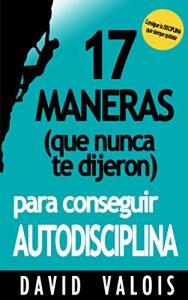 Descargar 17 Maneras (que nunca te dijeron) para conseguir AUTODISCIPLINA pdf, epub, ebook