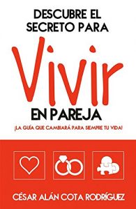 Descargar Descubre el Secreto Para Vivir en Pareja: ¡La guía que cambiará  tu vida! pdf, epub, ebook