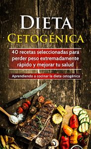 Descargar Dieta Cetogénica: 40 recetas seleccionadas para perder peso extremadamente rápido y mejorar tu salud. Aprendiendo a cocinar la dieta cetogénica pdf, epub, ebook