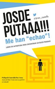 Descargar JOSDEPUTAAA!!! Me han “echao”!: Guía de autoayuda para encontrar un buen trabajo pdf, epub, ebook