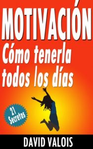 Descargar Motivación: Cómo tenerla todos los días. ¡21 Secretos! pdf, epub, ebook