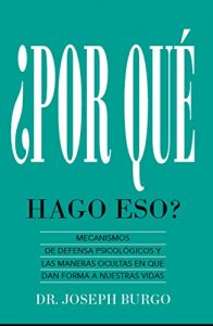 Descargar ¿Por Qué Hago Eso?: Mecanismos de Defensa Psicológicos y las Maneras Ocultas en Que le Dan Forma a Nuestras Vidas pdf, epub, ebook