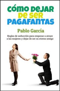 Descargar Cómo dejar de ser pagafantas: Reglas de seducción para empezar a atraer a las mujeres y dejar de ser su eterno amigo pdf, epub, ebook