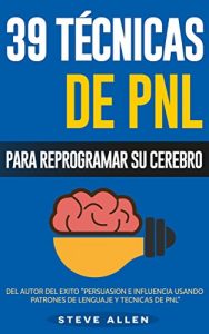 Descargar PNL – 39 Técnicas y Estrategias de Programación Neurolinguistica para cambiar su vida y la de los demás: Superación Personal: Las 39 técnicas más efectivas para Reprogramar su Cerebro con PNL pdf, epub, ebook