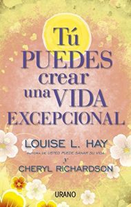 Descargar Tú puedes crear una vida excepcional (Crecimiento personal) pdf, epub, ebook