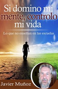 Descargar Si domino mi mente, controlo mi vida: Lo que no enseñan en las escuelas. pdf, epub, ebook