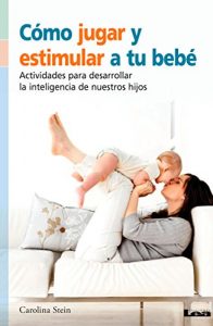 Descargar Cómo jugar y estimular a tu bebé, actividades para desarrollar la inteligencia de nuestro hijo. pdf, epub, ebook