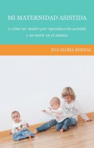 Descargar Mi maternidad asistida o cómo ser madre por reproducción asistida y no morir en el intento pdf, epub, ebook