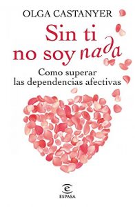 Descargar Sin ti no soy nada: Cómo superar las dependencias afectivas pdf, epub, ebook