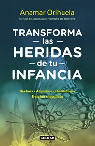 Descargar Transforma las heridas de tu infancia: Rechazo, abandono, humullación, traición, injusticia pdf, epub, ebook