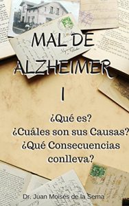 Descargar Mal de Alzheimer I, ¿Qué es? ¿Cuáles son sus Causas?  ¿Qué Consecuencias conlleva?: Descubre todas las claves de la Enfermedad de Alzheimer (La Enfermedad de Alzheimer y Otras Demencias nº 1) pdf, epub, ebook