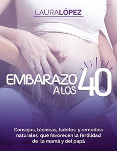 Descargar Embarazo: Cómo Quedar Embarazada A Los 40 (Consejos, Técnicas, Hábitos Y Remedios Naturales Con Los Que Mejorará Tu Fertilidad Y La De Tu Pareja) pdf, epub, ebook