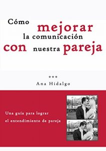 Descargar Cómo mejorar la comunicación con nuestra pareja: Una guía para lograr el entendimiento de pareja pdf, epub, ebook