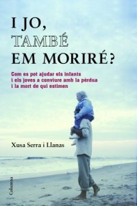 Descargar I jo,  també em moriré?: Com es pot ajudar els infant i els adolescents a afrontar la pèrdua d’algú a qui estimen (Clàssica) pdf, epub, ebook