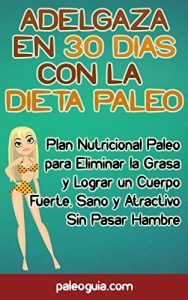 Descargar Adelgaza en 30 Dias con la Dieta Paleo: Plan Nutricional Paleo para Eliminar la Grasa y Lograr un Cuerpo Fuerte, Sano y Atractivo Sin Pasar Hambre pdf, epub, ebook