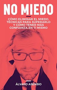 Descargar Miedo: No Miedo: Cómo Eliminar El Miedo, Técnicas Para Superarlo Y Cómo Tener Más Confianza En Ti Mismo pdf, epub, ebook