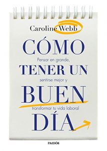 Descargar Cómo tener un buen día: Pensar en grande, sentirse mejor y transformar tu vida laboral pdf, epub, ebook