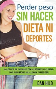 Descargar Perder peso sin hacer dieta ni deportes: Baja de peso sin torturarte con los deportes y las dietas  –  Doce pasos fáciles para llegar a tu peso ideal pdf, epub, ebook