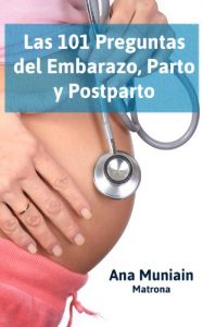 Descargar Embarazo, Parto y Postparto – Las 101 Preguntas: Todo las respuestas a las dudas que con más frecuencia aparecen en el Embarazo, Parto y Posparto pdf, epub, ebook
