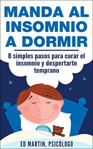 Descargar Manda al Insomnio a Dormir: 8 simples pasos para curar el insomnio y despertarte temprano pdf, epub, ebook
