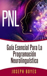 Descargar PNL – Guía esencial para la Programación Neurolinguística: PNL – La ciencia del éxito. Aumente su autoconfianza, mejore su comunicación, enfrente desafíos y logre el éxito pdf, epub, ebook