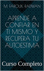 Descargar Aprende a Confiar en Ti Mismo y Recupera Tu Autoestima: Curso Completo pdf, epub, ebook