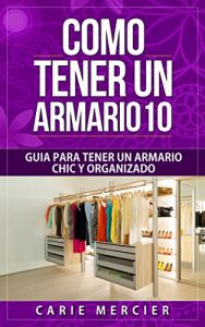 Descargar Como Tener un Armario 10: Guía Para Tener un Armario Chic y Organizado pdf, epub, ebook