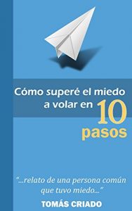 Descargar ¿Cómo hice para superar el miedo a volar en 10 pasos?: Relato de una persona común que tuvo miedo. pdf, epub, ebook