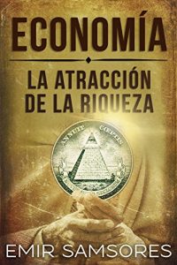 Descargar ECONOMÍA: LA ATRACCIÓN DE LA RIQUEZA (¡OBTENLA YA!) (Economia, negocios, exito, Autoayuda) pdf, epub, ebook