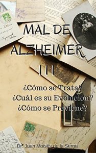 Descargar Mal de Alzheimer III, ¿Cómo se Trata? ¿Cuál es su Evolución? ¿Cómo se Previene?: Aprende sobre los últimos avances en prevención y tratamiento de la enfermedad … de Alzheimer y Otras Demencias nº 3) pdf, epub, ebook