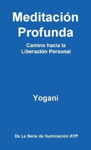 Descargar Meditación Profunda – Camino hacia la Liberación Personal (La Serie de Iluminación AYP nº 1) pdf, epub, ebook