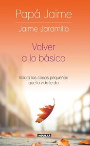 Descargar Volver a lo básico: Valora las cosas pequeñas que la vida te da pdf, epub, ebook