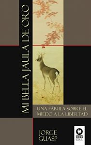 Descargar Mi bella jaula de oro: Una fábula sobre el miedo a la libertad pdf, epub, ebook