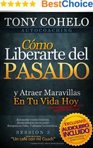 Descargar AUTOCOACHING: Sesión 3 – Cómo Liberarte del Pasado y Atraer Maravillas En Tu Vida Hoy ….: Incluye AUDIOLIBRO! pdf, epub, ebook
