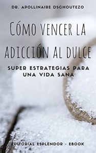 Descargar CÓMO VENCER LA ADICCIÓN AL DULCE: Súper estrategias para una vida sana pdf, epub, ebook