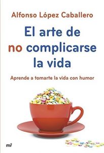 Descargar El arte de no complicarse la vida: Aprende a tomarte la vida con humor pdf, epub, ebook