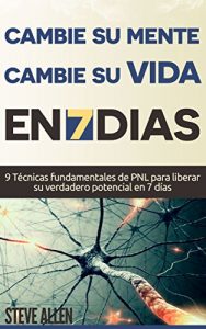 Descargar PNL – Cambie su mente y cambie su vida en 7 días con técnicas de Programación Neurolinguistica: 9 Técnicas fundamentales de PNL para liberar su verdadero potencial en 7 días (Superación Personal) pdf, epub, ebook